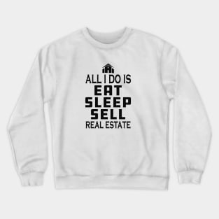 Real Estate Agent - All I do is eat sleep sell real estate Crewneck Sweatshirt